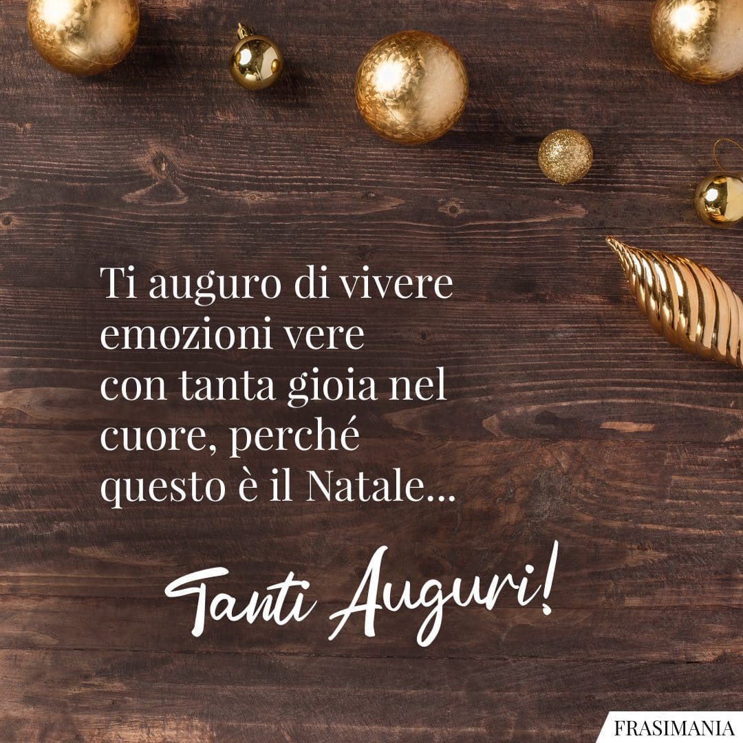 Ti auguro di vivere emozioni vere con tanta gioia nel cuore, perché questo è il Natale... Tanti Auguri!