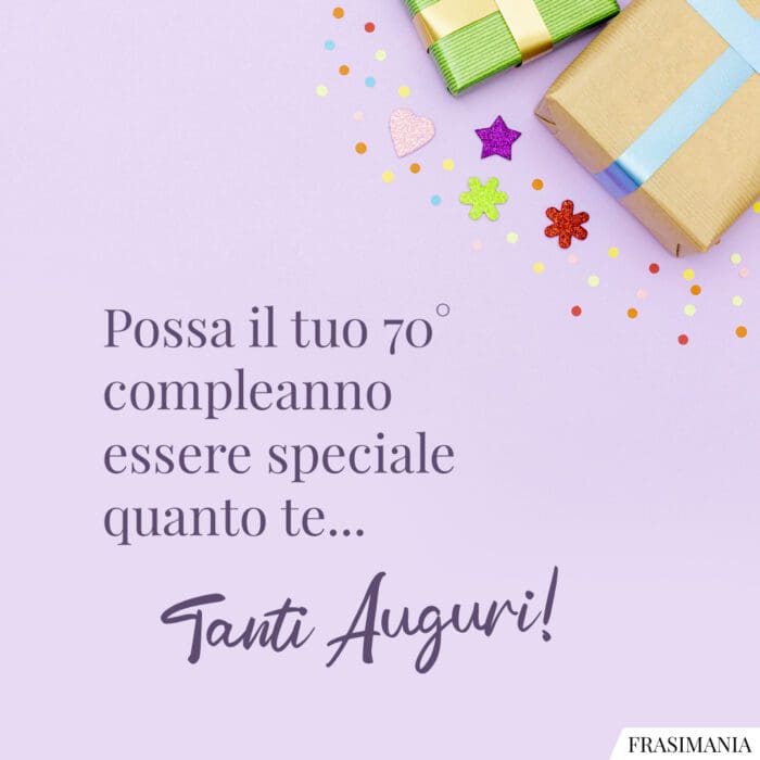 Possa il tuo 70° compleanno essere speciale quanto te… Tanti Auguri!
