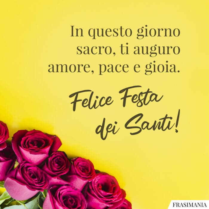 In questo giorno sacro, ti auguro amore, pace e gioia. Felice Festa dei Santi!