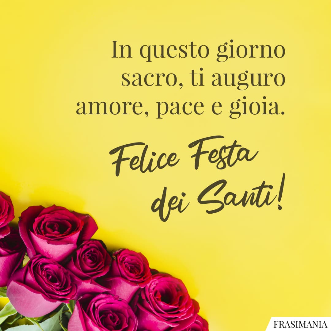 In questo giorno sacro, ti auguro amore, pace e gioia. Felice Festa dei Santi!