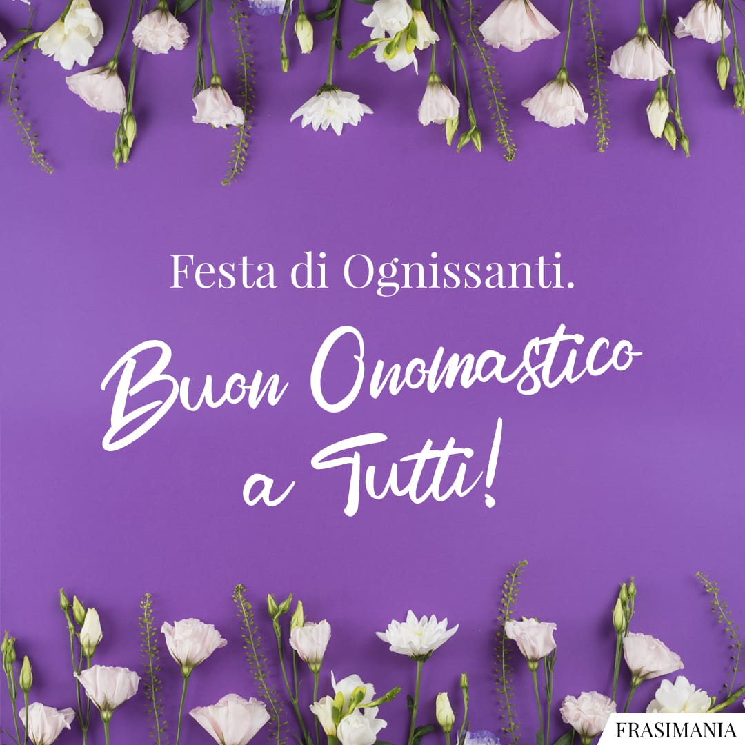 Festa di Ognissanti. Buon Onomastico a Tutti!