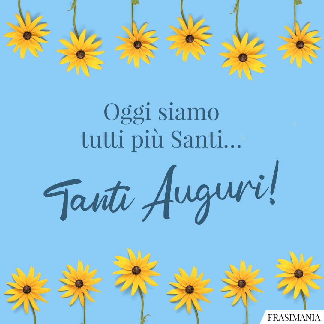 Oggi siamo tutti più Santi... Tanti Auguri!