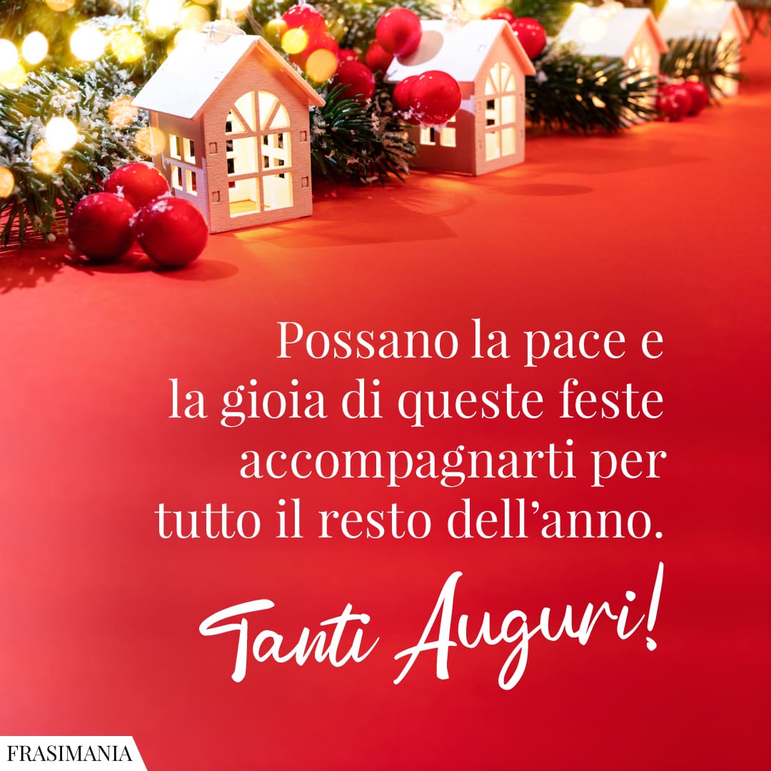 Possano la pace e la gioia di queste feste accompagnarti per tutto il resto dell'anno. Tanti Auguri!