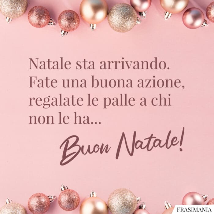Natale sta arrivando. Fate una buona azione, regalate le palle a chi non le ha… Buon Natale!