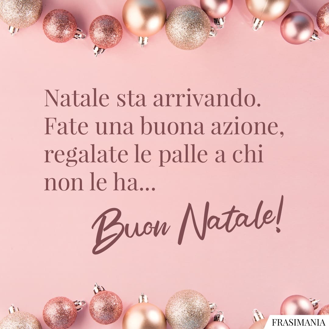 Natale sta arrivando. Fate una buona azione, regalate le palle a chi non le ha... Buon Natale!