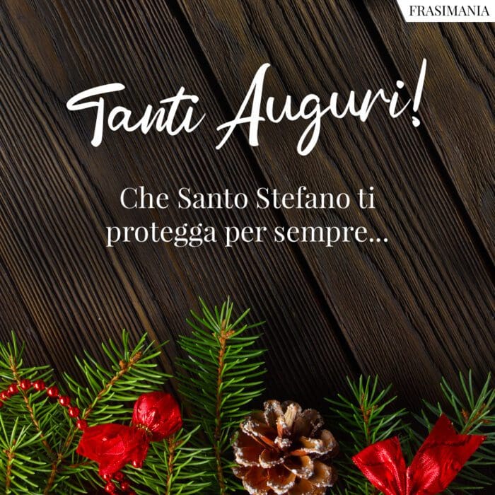 Tanti Auguri! Che Santo Stefano ti protegga per sempre…