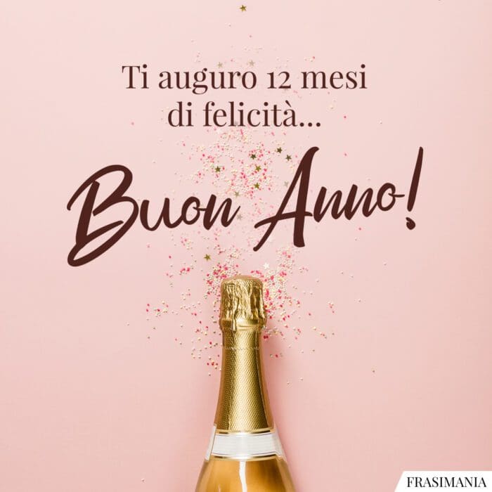 Ti auguro 12 mesi di felicità… Buon Anno!