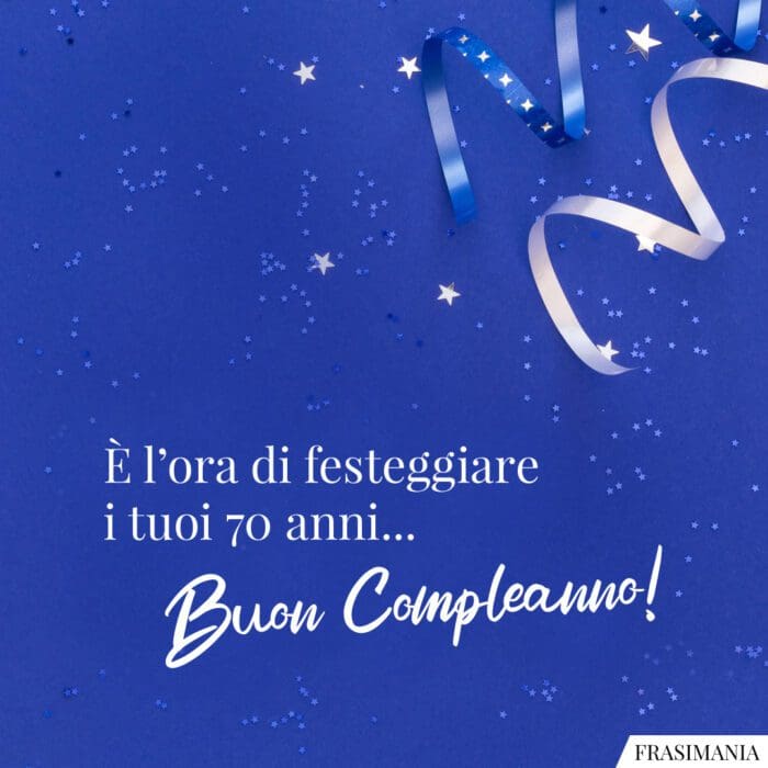È l’ora di festeggiare i tuoi 70 anni… Buon Compleanno!