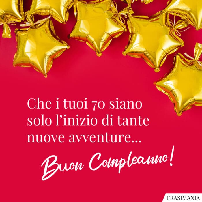 Che i tuoi 70 siano solo l’inizio di tante avventure… Buon Compleanno!