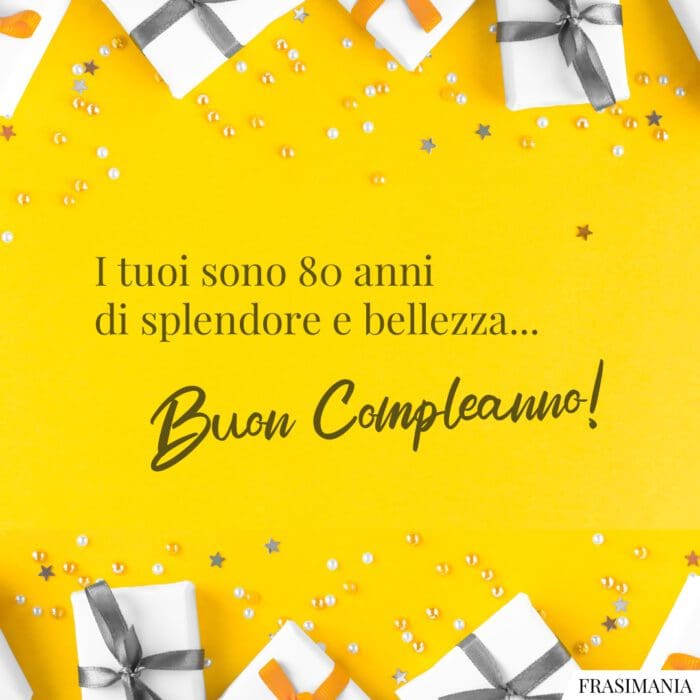 I tuoi sono 80 anni di splendore e bellezza… Buon Compleanno!