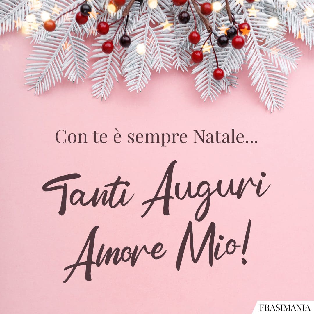 Con te è sempre Natale... Tanti Auguri Amore Mio!