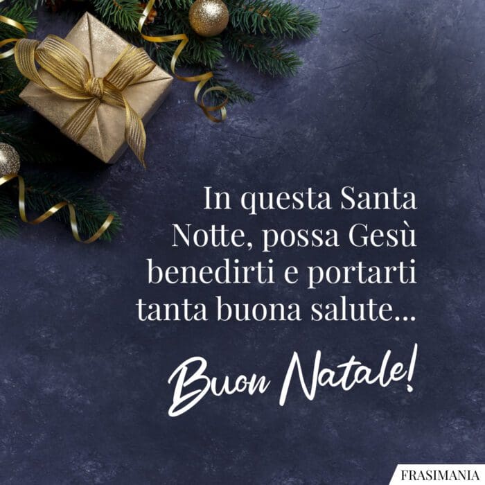 In questa Santa Notte, possa Gesù benedirti e portarti tanta buona salute… Buon Natale!