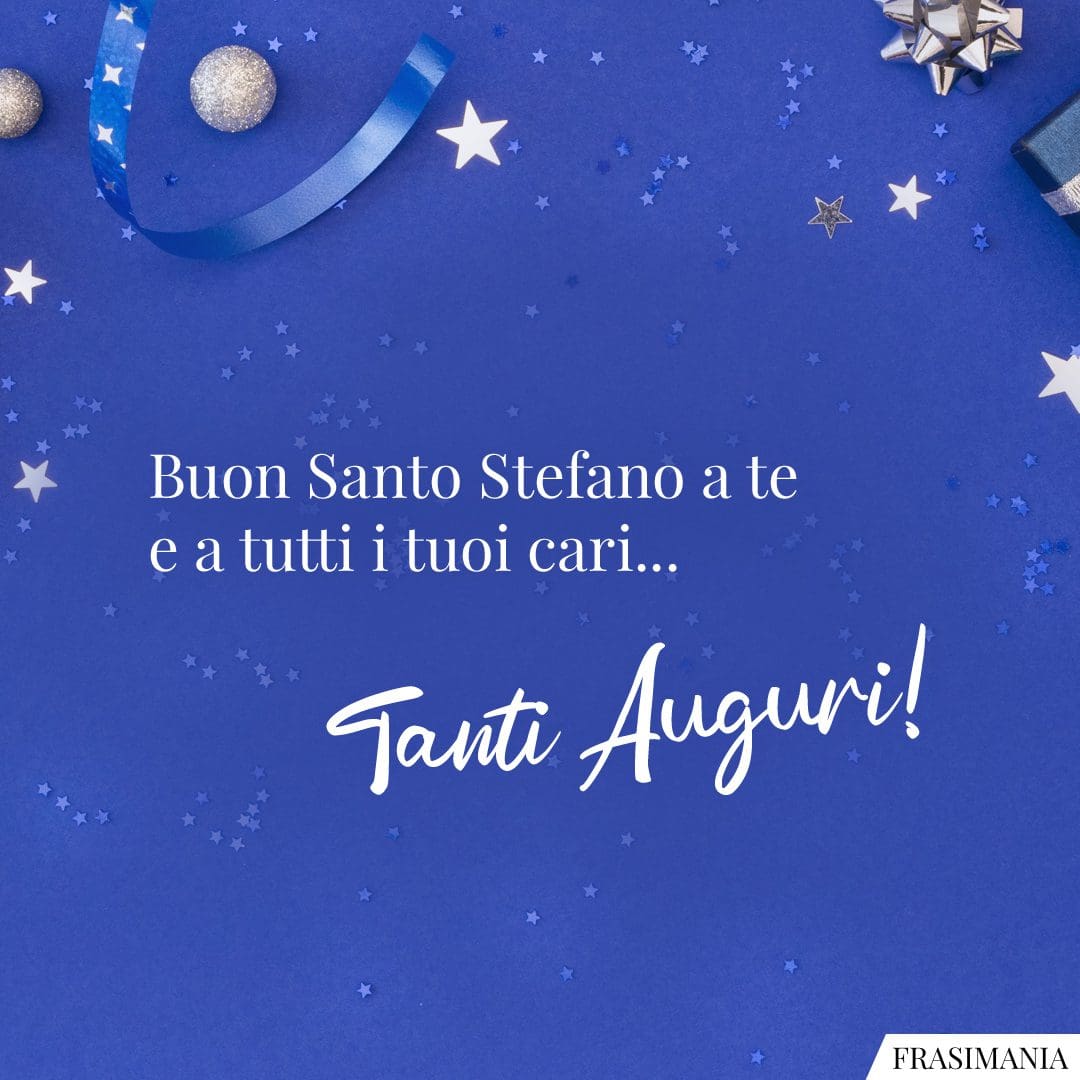 Buon Santo Stefano a te e a tutti i tuoi cari... Tanti Auguri!