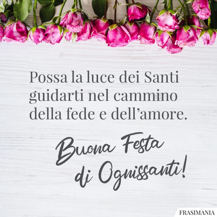 Possa la luce dei Santi guidarti nel cammino della fede e dell’amore. Buona Festa di Ognissanti!