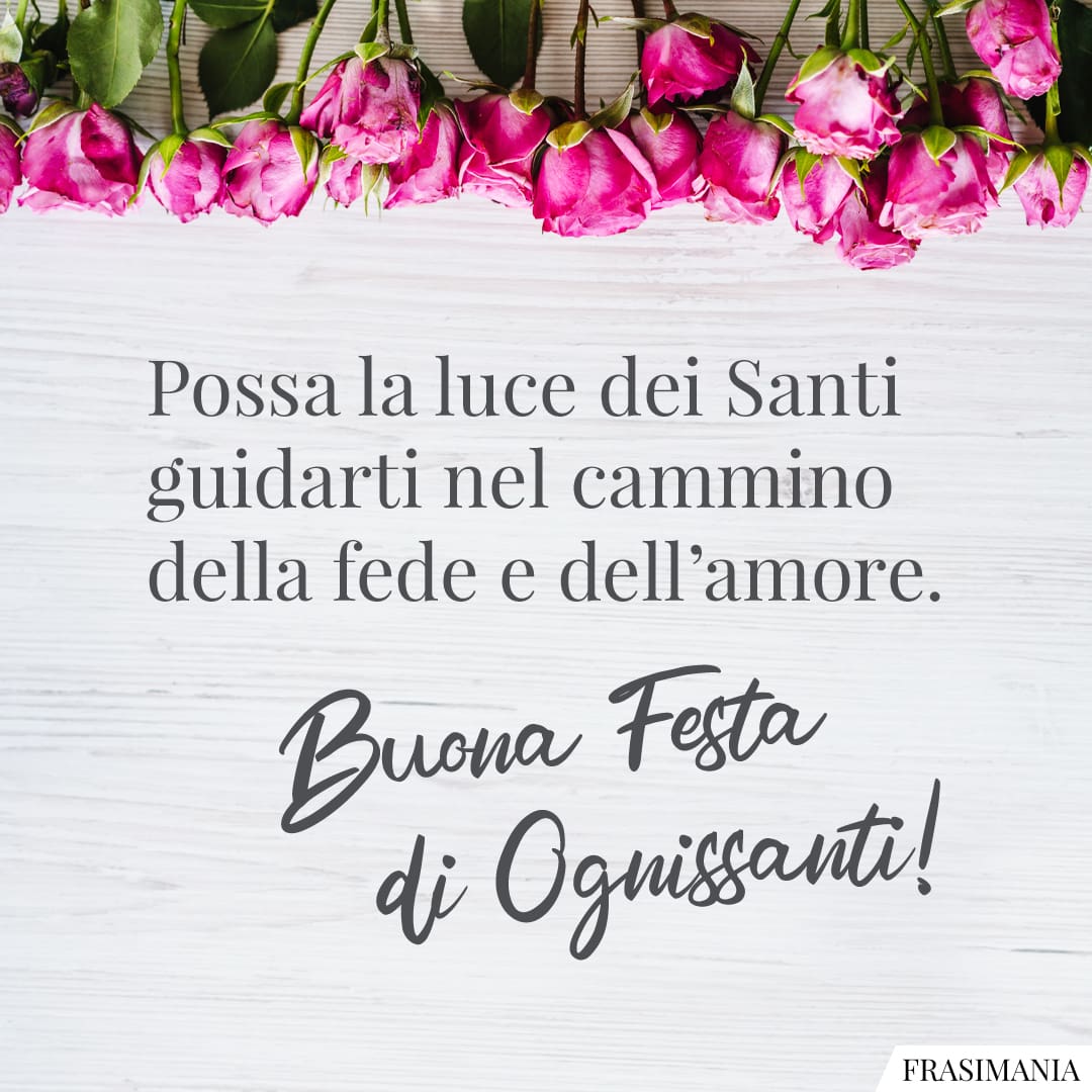 Possa la luce dei Santi guidarti nel cammino della fede e dell'amore. Buona Festa di Ognissanti!
