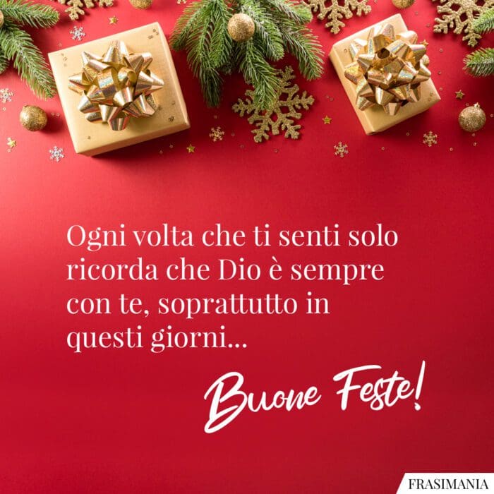 Ogni volta che ti senti solo ricorda che Dio è sempre con te, soprattutto in questi giorni… Buone Feste!