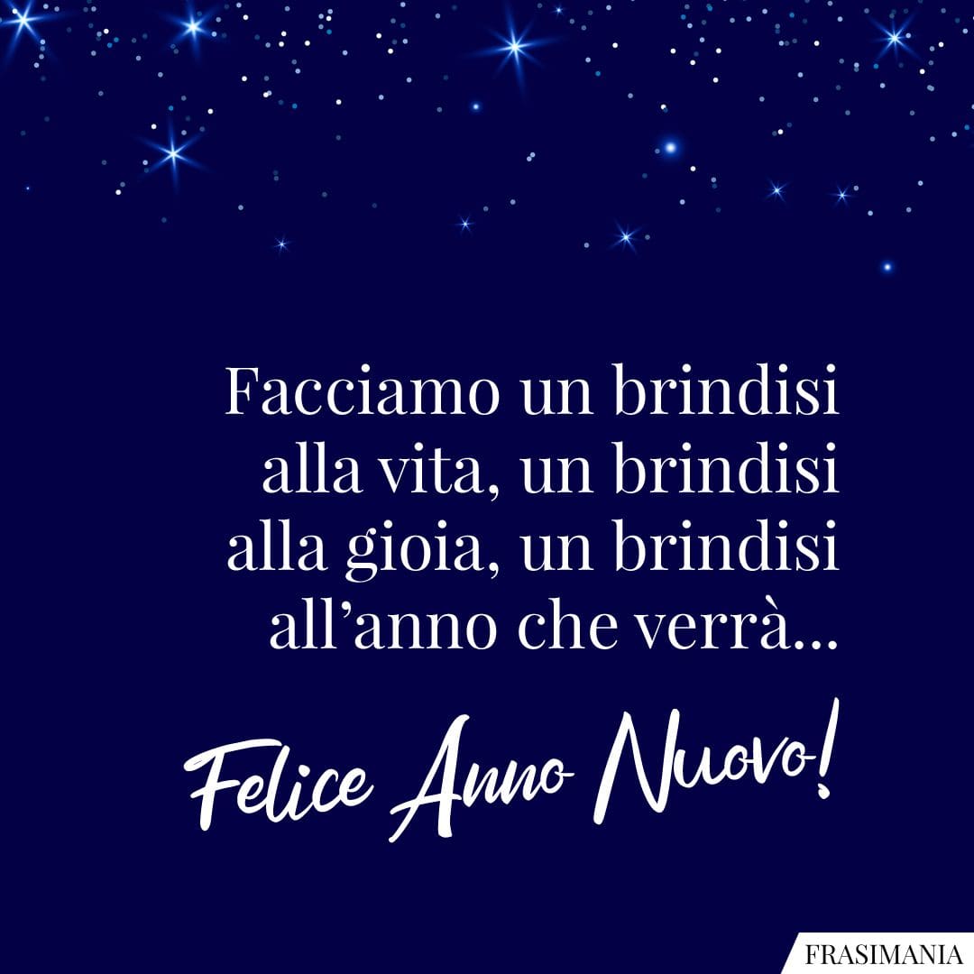 Facciamo un brindisi alla vita, un brindisi alla gioia, un brindisi all'anno che verrà... Felice Anno Nuovo!