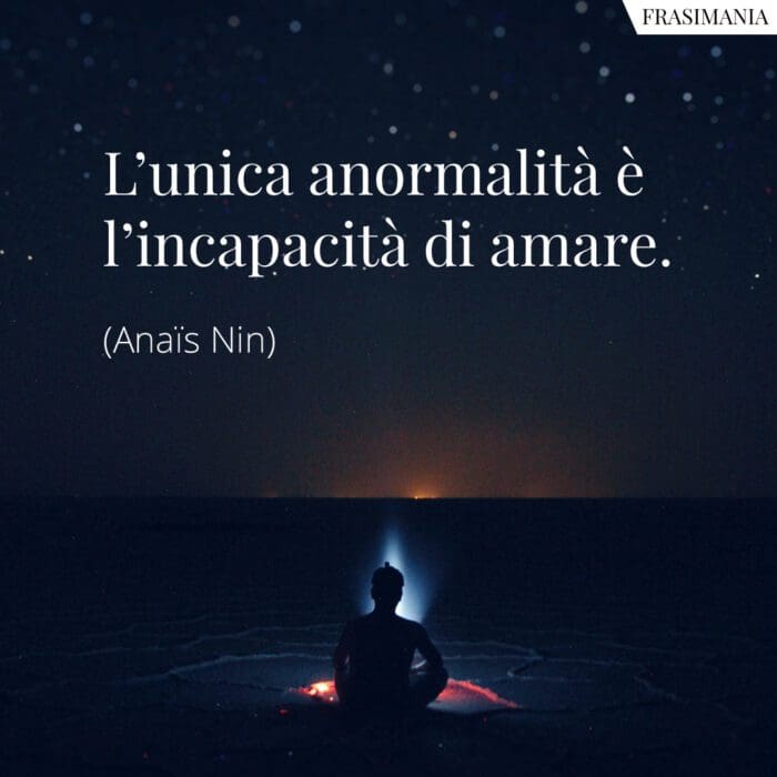 L'unica anormalità è l'incapacità di amare.