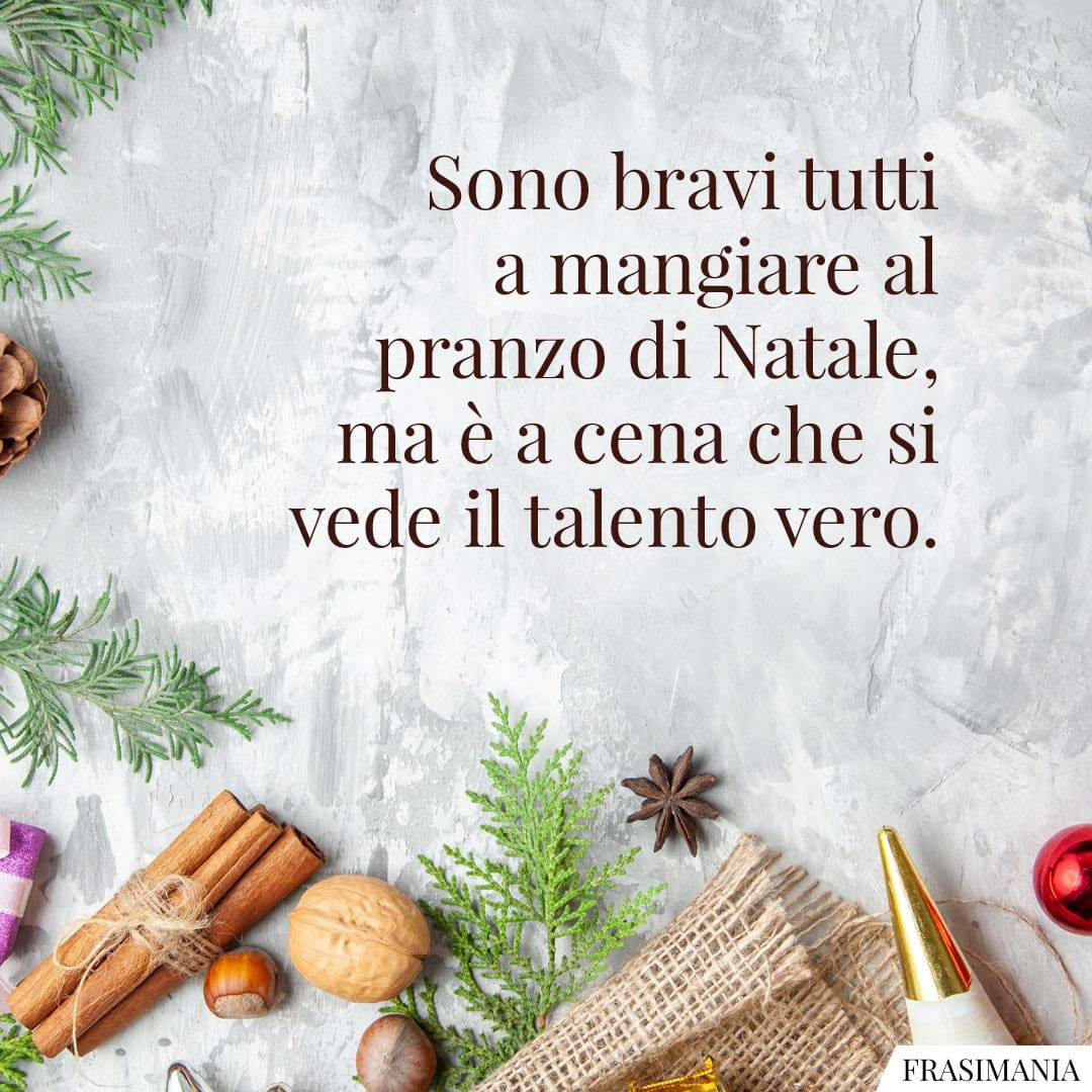 Sono bravi tutti a mangiare al pranzo di Natale, ma è a cena che si vede il talento vero.