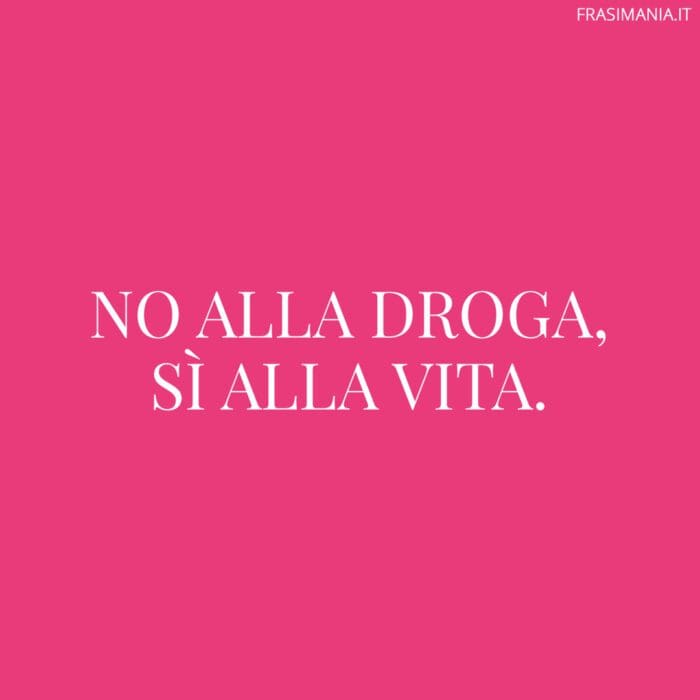 No alla droga, sì alla vita.