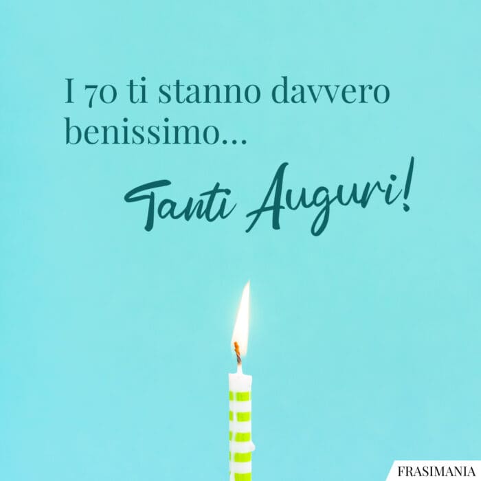 I 70 ti stanno davvero benissimo… Tanti Auguri!