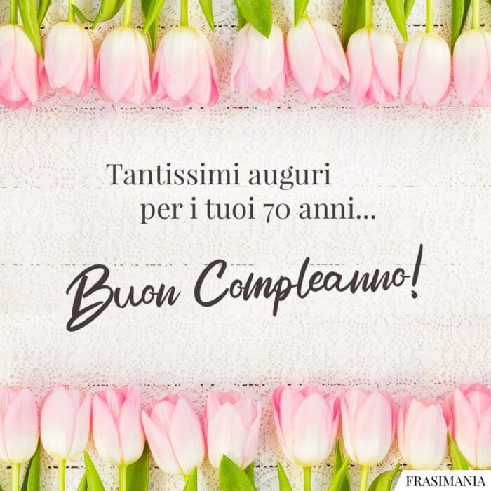 Tantissimi auguri per i tuoi 70 anni… Buon Compleanno!