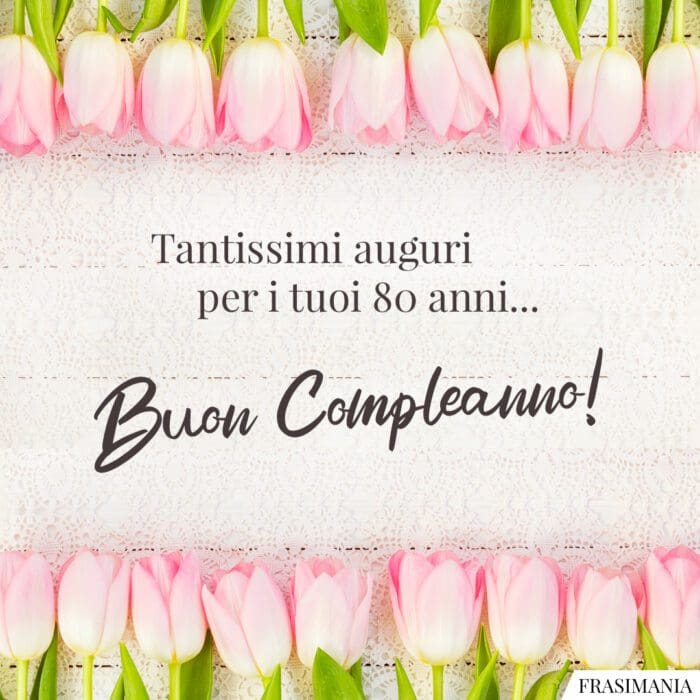 Tantissimi auguri per i tuoi 80 anni… Buon Compleanno!