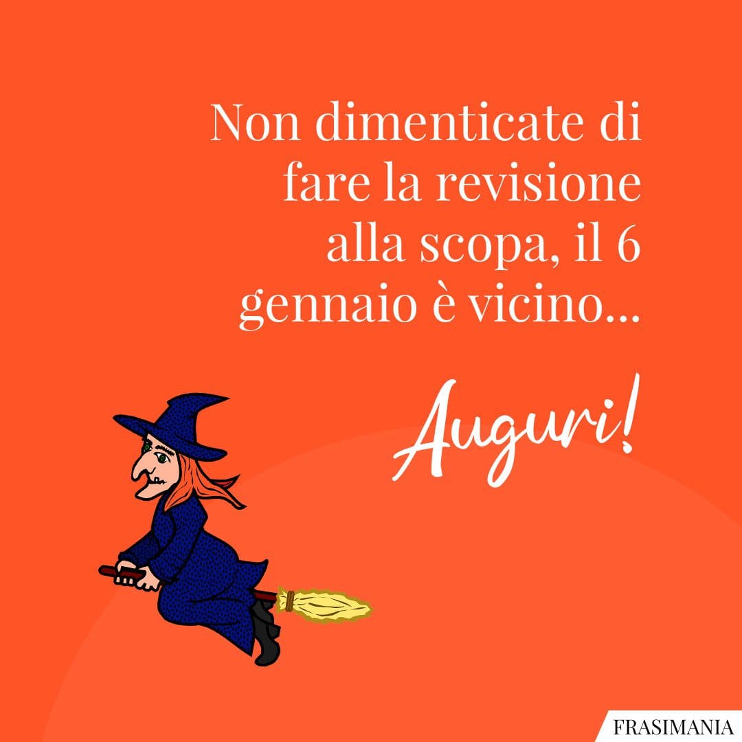 Non dimenticate di fare la revisione alla scopa, il 6 gennaio è vicino... Auguri!
