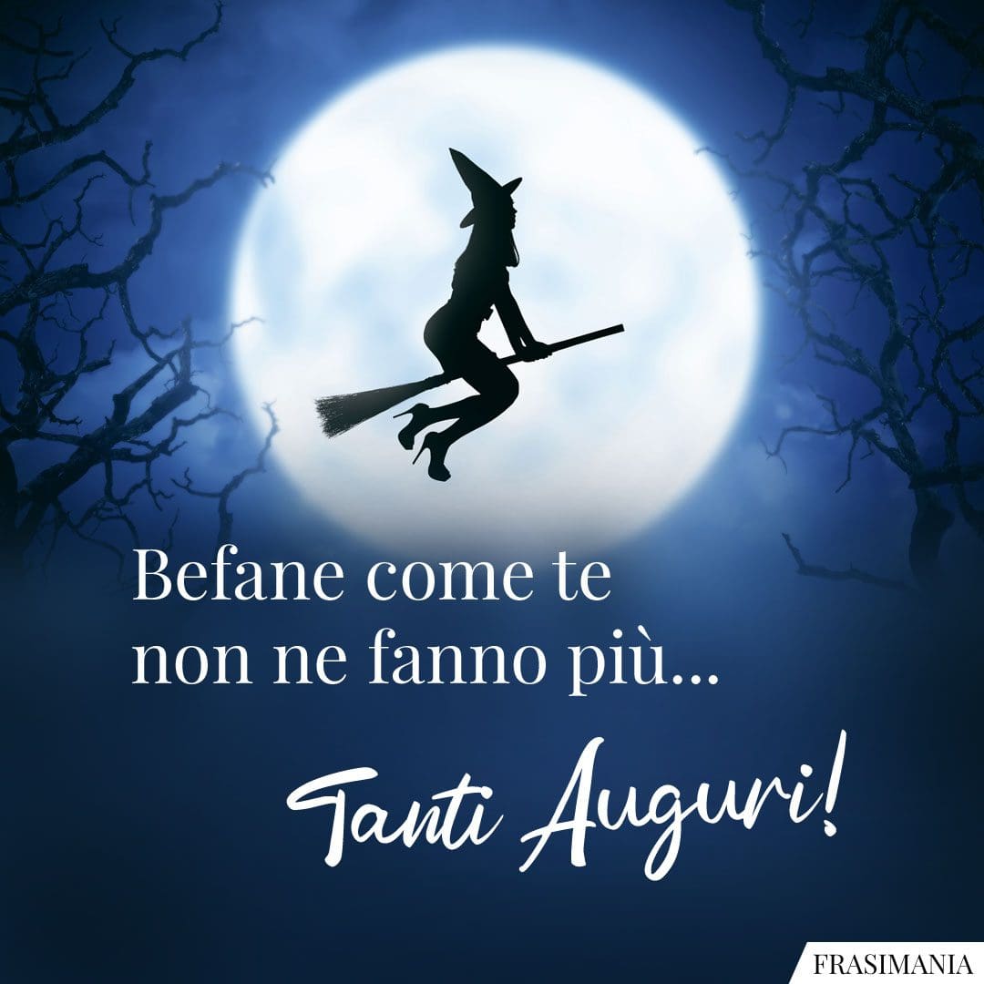 Befane come te non ne fanno più... Tanti Auguri!