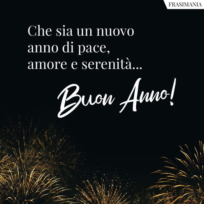 Che sia un nuovo anno di pace, amore e serenità… Buon Anno!