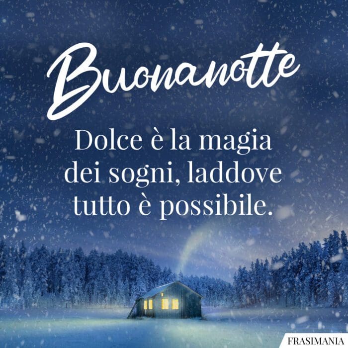 Buonanotte. Dolce è la magia dei sogni, laddove tutto è possibile.