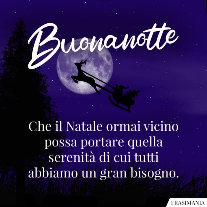 Buonanotte. Che il Natale ormai vicino possa portare quella serenità di cui tutti abbiamo un gran bisogno.