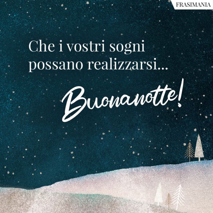 Che i vostri sogni possano realizzarsi… Buonanotte!