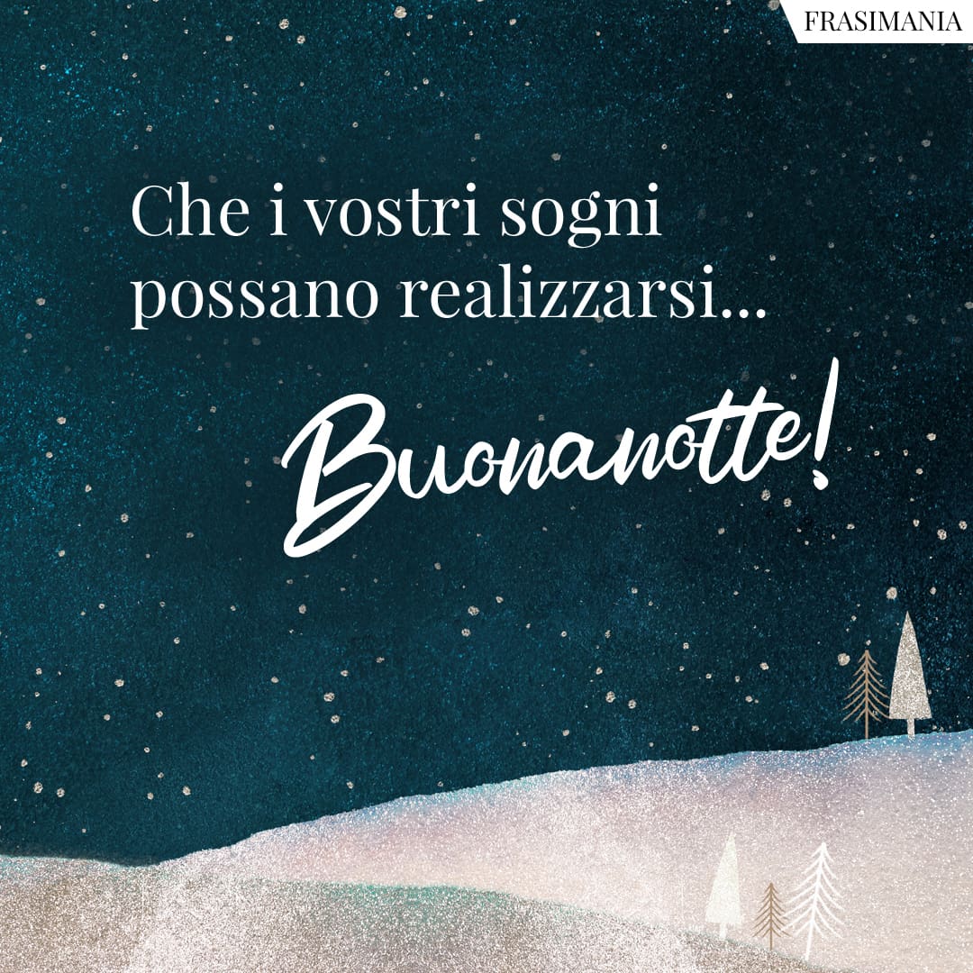 Che i vostri sogni possano realizzarsi... Buonanotte!