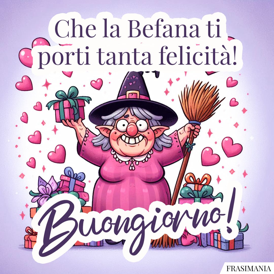 Che la Befana ti porti tanta felicità! Buongiorno!