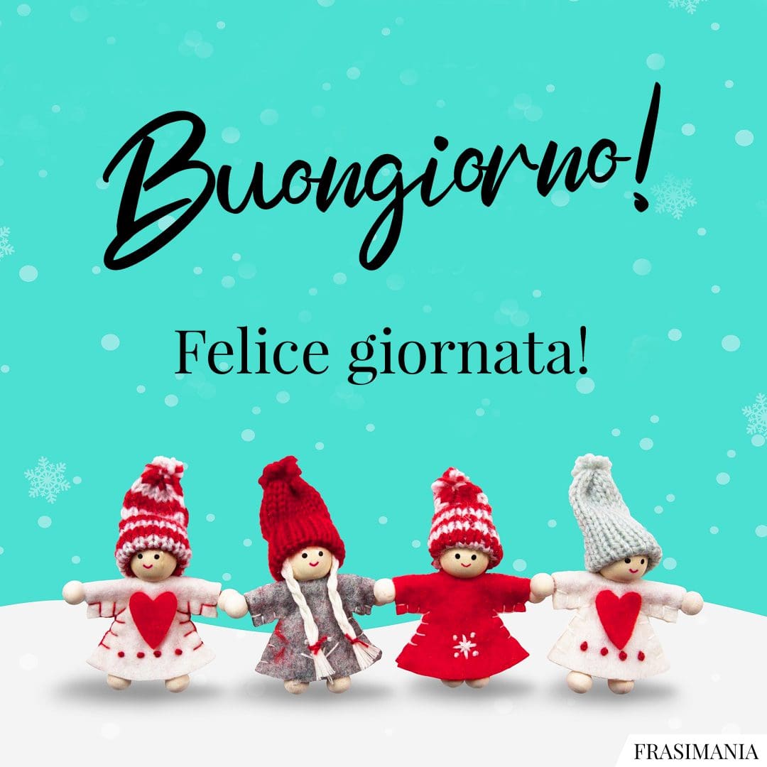 Buongiorno! Felice giornata!