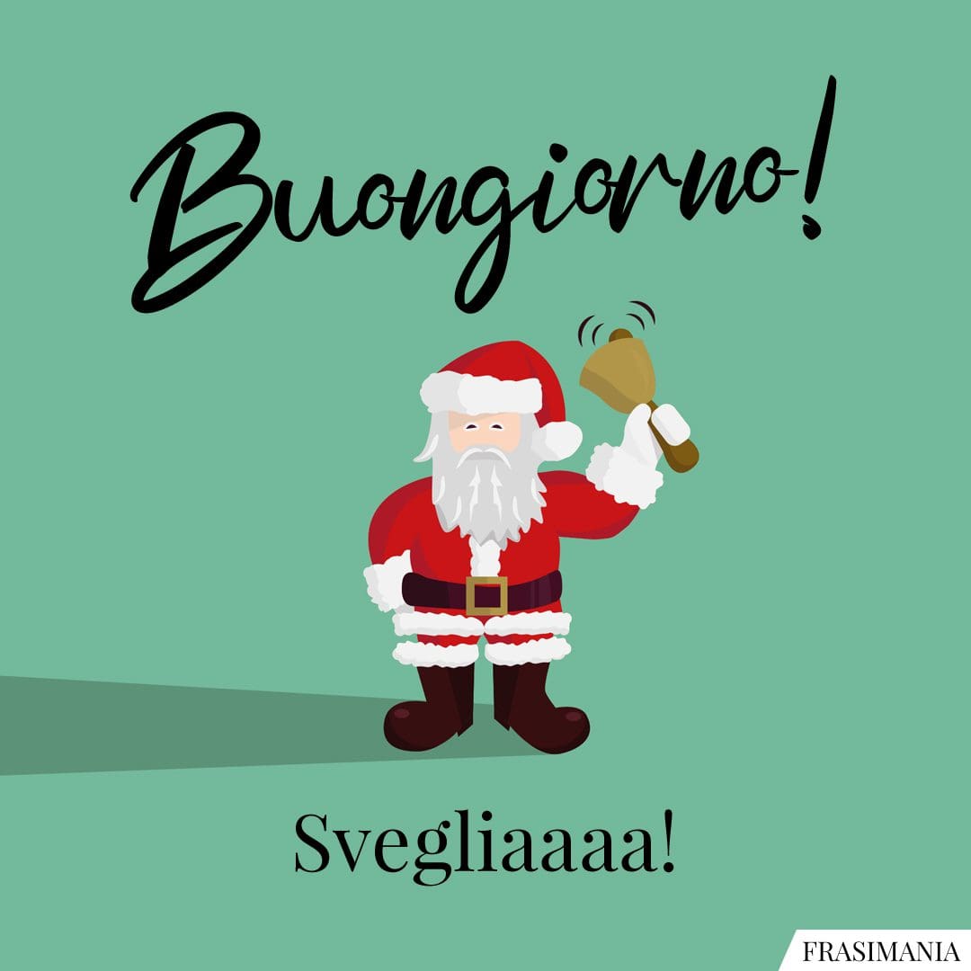 Buongiorno! Svegliaaaa!