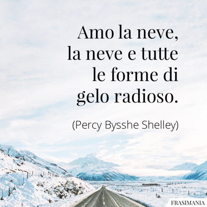 Amo la neve, la neve e tutte le forme di gelo radioso.