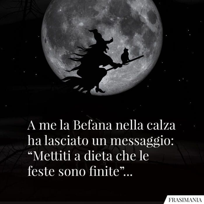A me la Befana nella calza ha lasciato un messaggio: “Mettiti a dieta che le feste sono finite”…