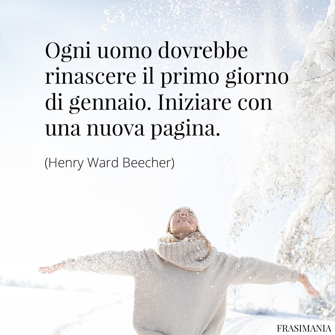 Ogni uomo dovrebbe rinascere il primo giorno di gennaio. Iniziare con una nuova pagina.