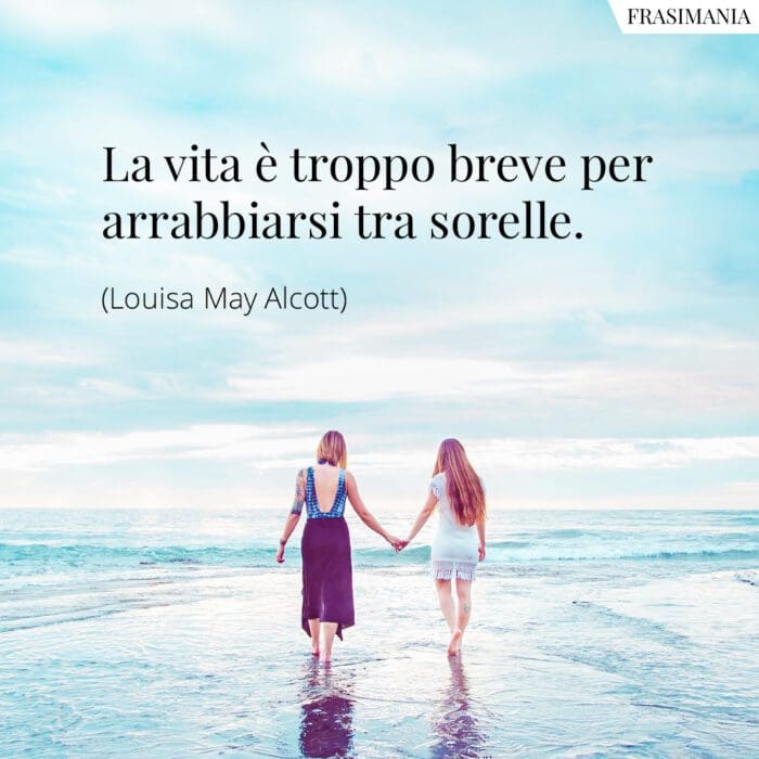 La vita è troppo breve per arrabbiarsi tra sorelle.