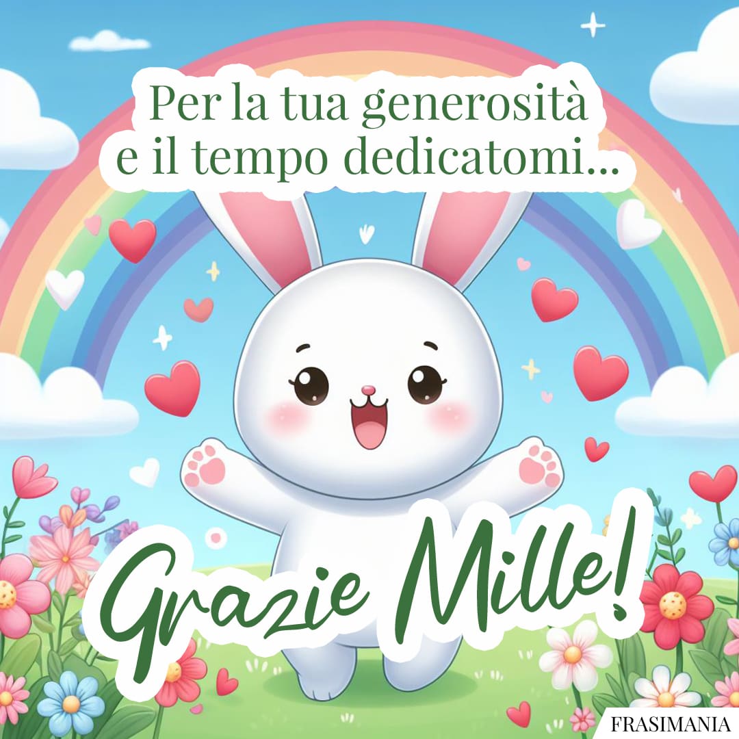 Per la tua generosità e il tempo dedicatomi... Grazie Mille!