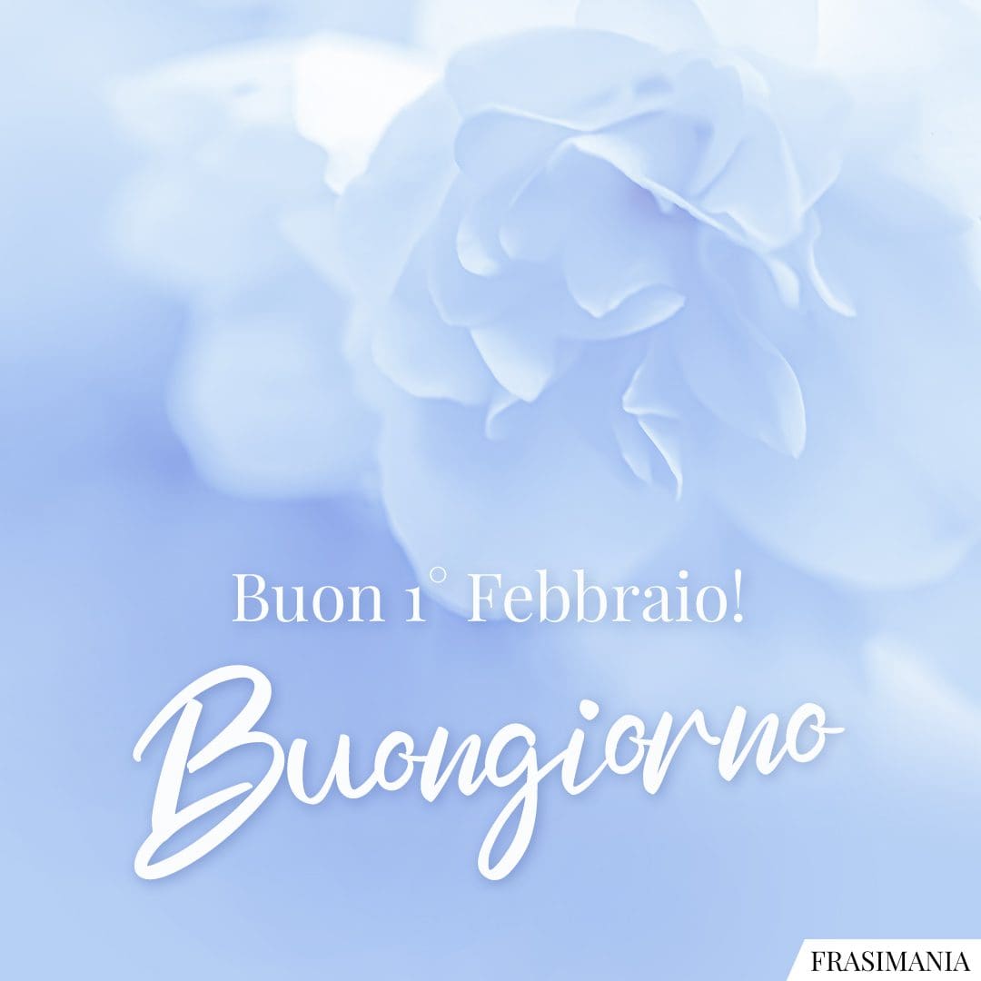 Buon 1° Febbraio! Buongiorno.