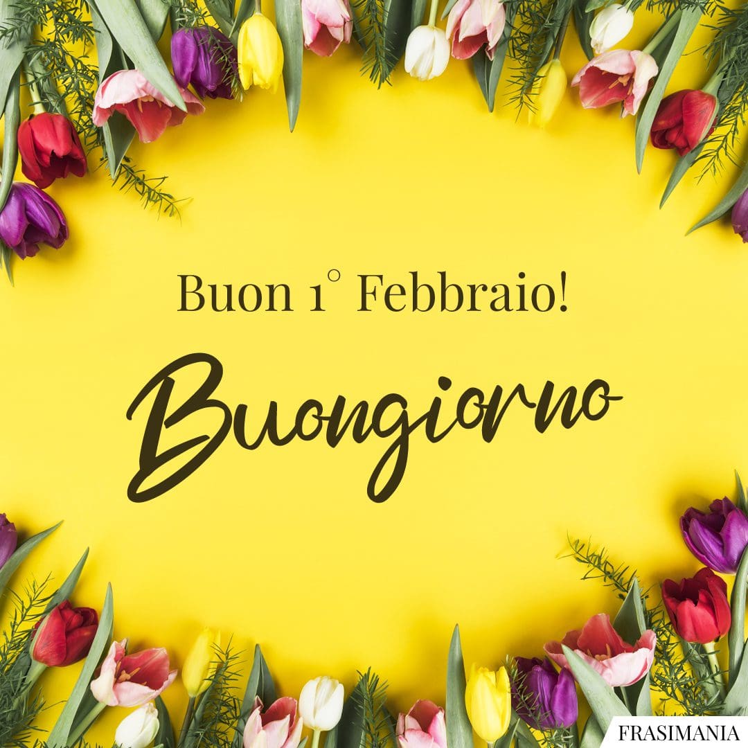 Buon 1° Febbraio! Buongiorno.