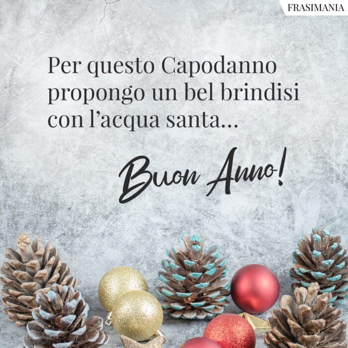Per questo Capodanno propongo un bel brindisi con l’acqua santa… Buon Anno!