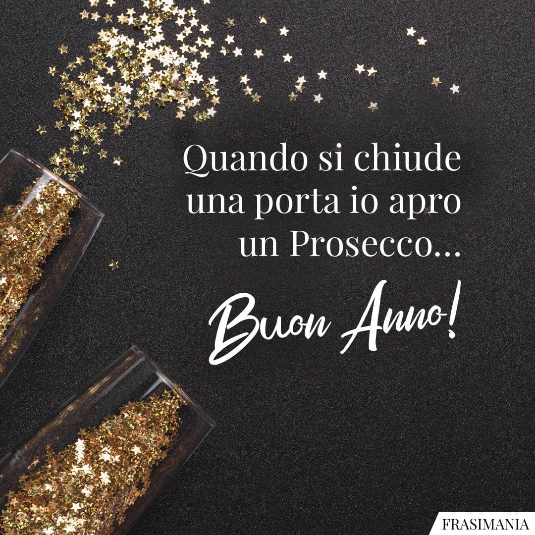 Quando si chiude una porta io apro un Prosecco... Buon Anno!