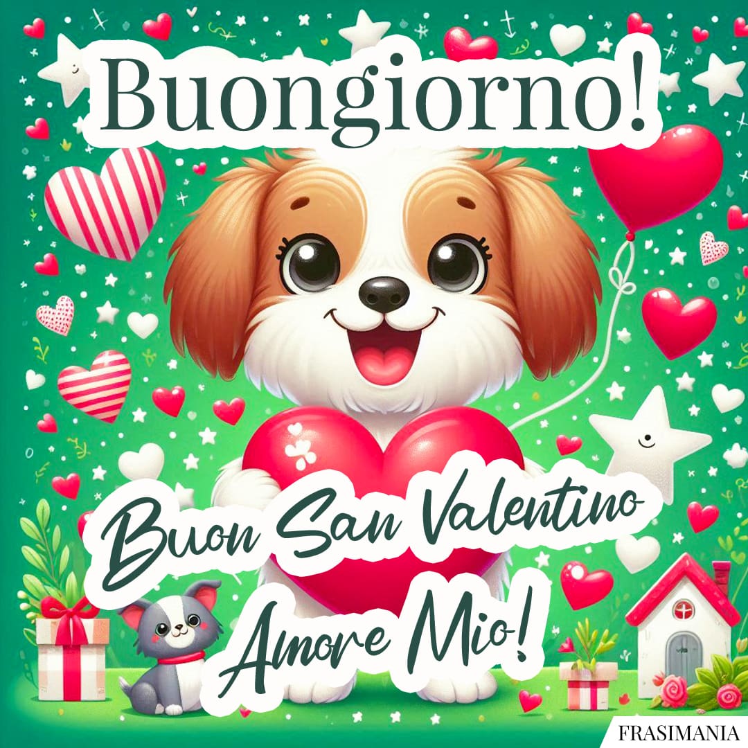 Buongiorno! Buon San Valentino Amore Mio!