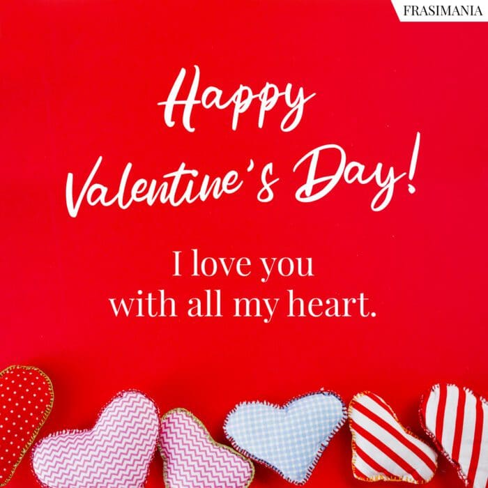 Happy Valentine's Day! I love you with all my heart.
