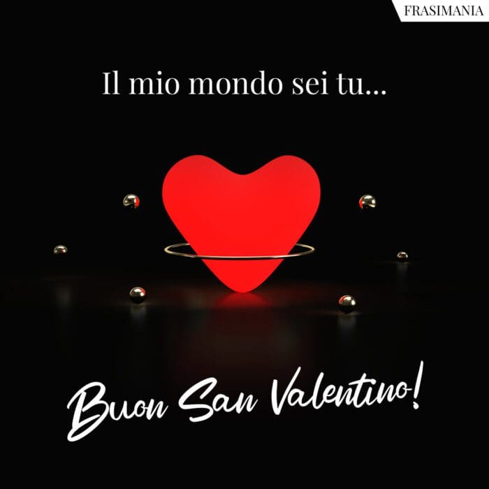 Il mio mondo sei tu... Buon San Valentino!