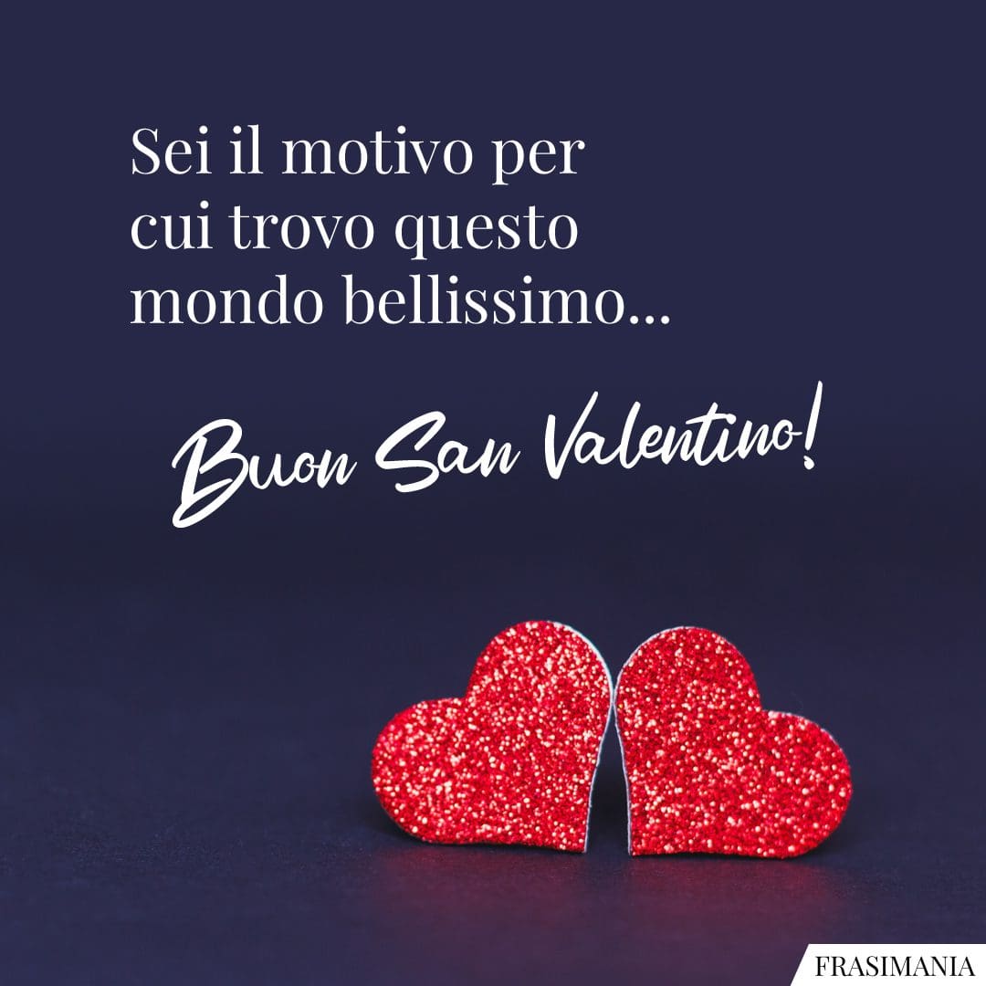Sei il motivo per cui trovo questo mondo bellissimo... Buon San Valentino!